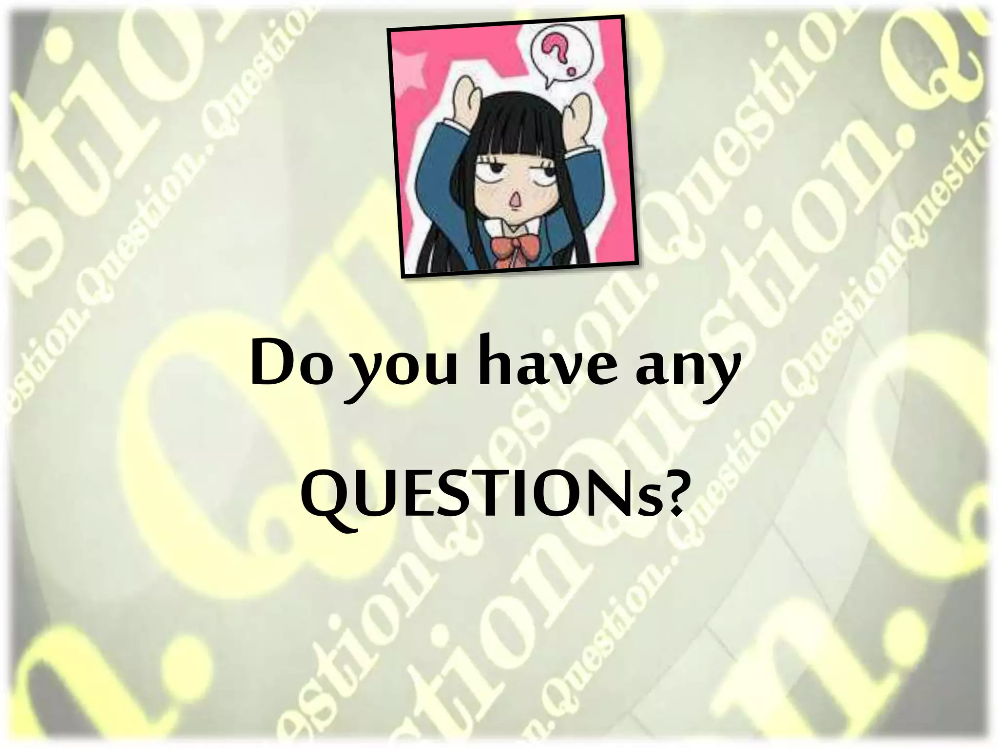 Do you have any
QUESTIONs?
 