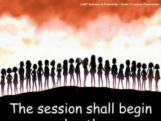 The session shall begin
CABT Statistics & Probability – Grade 11 Lecture Presentation
 