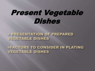Present Vegetable
Dishes
 
