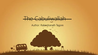 Cabulliwallah
Author: Rabindranath Tagore
The Cabuliwallah
 