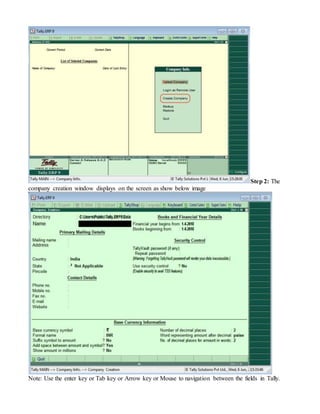 Step 2: The
company creation window displays on the screen as show below image
Note: Use the enter key or Tab key or Arrow key or Mouse to navigation between the fields in Tally.
 