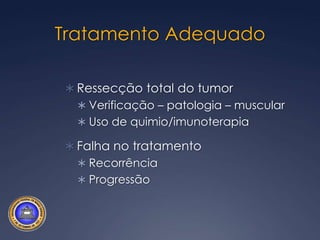 Tratamento AdequadoRessecção total do tumorVerificação – patologia – muscularUso de quimio/imunoterapiaFalha no tratamento RecorrênciaProgressão