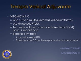 Terapia Vesical AdjuvanteBCGTratamento de escolhaBaixo custoVários esquemas taxa de recorrência: 20 a 80%EurUrol 2009;56:247–56 taxa de progressão em alto risco (T1AG) – manutenção é fundamentalJ Urol 2002;168:1964–70