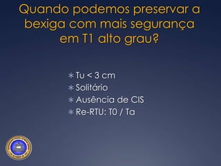 T1AGA pergunta a ser feitanãoé:“A cistectomia já esta indicada?”E sim:“ Quandopodemosfazer um tratamentomenorque a cistectomia?”