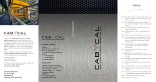 www.cabycal.com
2016	Full international expansion with large-scale
projects in Mexico, USA and Poland, among
other countries.
2015	Our 30th anniversary and the founding of
our company, Cabycal Coating Technology in
Mexico.
2014	 Implementation of a washing system for
brake discs (Nissan).
2010	Specialization in TIER 1 of the automotive
sector
2010	 Start-up of corporate presence in Mexico.
2008	First installation with Recuperative Thermal
Oxidizer (RTO) gas incinerator for painting
facility with Zeolite Concentrator Wheel
(RCZEL)+RTO.
2007	Implementation of a Washing system for
drive pulleys in the automotive sector
(Metaldyne).
2006	Obtainment of the ISO 9001 Quality
Certification.
2005	Interest in Internationalization: First
installation in France and the Asian continent
(China).
2001	Installation of the largest automatic top coat
painting line in Brazil.
1997	Design and installation of the first e-coat
line.
1996	Liquid Installation for the automotive sector.
1995	First Carousel-95 installation for aluminium
profiles.
1993	Presentation of the dry filter painting booth
in the Maderalia (Wood Industry) Trade Fair.
1990	 Specialization in the wood sector.
1985	 Founding of Cabycal.
Global solutions
for surfaces
treatment,
coating and washing
Cabycal is an Engineering Firm with cutting-
edge innovation which designs, develops and
manufactures installations for treatment, painting
and washing systems for parts and surfaces in the
industrial sector. Founded in 1985, the firm has
extensive experience in the project development
sector for paint application systems all over the
globe.
Cabycal develops automated painting lines with
cutting-edge technological innovation which are
differentiated based on their application:
e-coat Installations
Liquid Paint Booths
Powder Paint Booths
All the machinery supplied by Cabycal is governed
by the strict Quality Standards of
UNE-EN ISO-9001:2008.
History
CENTRAL OFFICES
Cabycal
Calle Doctor Fleming, 16
Pol. Ind. El Bobalar
C. P. 46970 Alaquás (Valencia)
SPAIN
T: +34961508619
F: +34961508467
info@cabycal.com
DELEGATION
Cabycal Coating Technology
Paseo de la Reforma No. 222
Torre 1. Piso 1. Int.100
Colonia Juárez, C. P. 06600
Ciudad de México
MÉXICO
T: +525512537264
mexico@cabycal.com
INSTALLATIONSFORSURFACETREATMENTANDPAINT
INSTALLATIONS FOR SURFACE TREATMENT AND PAINT
INSTALLATIONS FOR SURFACE TREATMENT AND PAINT
 