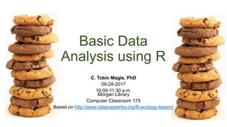 Cookies
RBasics
Sept. 28, 2017
10:00-11:30 a.m.
Morgan Library, Computer Classroom 175
DataCleaningUsingR
Nov. 2, 2017
10:00-11:30 a.m.
Morgan Library, Computer Classroom 175
DataWranglingUsingR
Nov. 30, 2017
10:00-11:30 a.m.
Morgan Library, Computer Classroom 175
DataVisualizationUsingR
Feb. 15, 2018
10:00-11:30 a.m.
Morgan Library, Computer Classroom 175
VersionControl UsingGit
March 15, 2018
10:00-11:30 a.m.
Morgan Library, Computer Classroom 175
CreatingReproducibleReports
WithRMarkdown
April 19, 2018
10:00-11:30 a.m.
Morgan Library, Computer Classroom 175
REGISTER ONLINE:
ookies
5
5
5
5
5
5
STER ONLINE:
Basic Data
Analysis using R
C. Tobin Magle, PhD
09-28-2017
10:00-11:30 a.m.
Morgan Library
Computer Classroom 175
Based on http://www.datacarpentry.org/R-ecology-lesson/
 