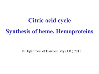 Citric acid cycle Synthesis of heme. Hemoproteins ©  Department of Biochemistry (J.D.) 2011 