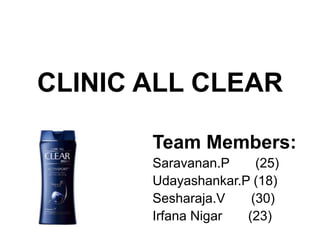 CLINIC ALL CLEAR

       Team Members:
       Saravanan.P     (25)
       Udayashankar.P (18)
       Sesharaja.V    (30)
       Irfana Nigar  (23)
 