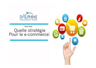 Quelle stratégie
Pour le e-commerce?
Henri Isaac
 