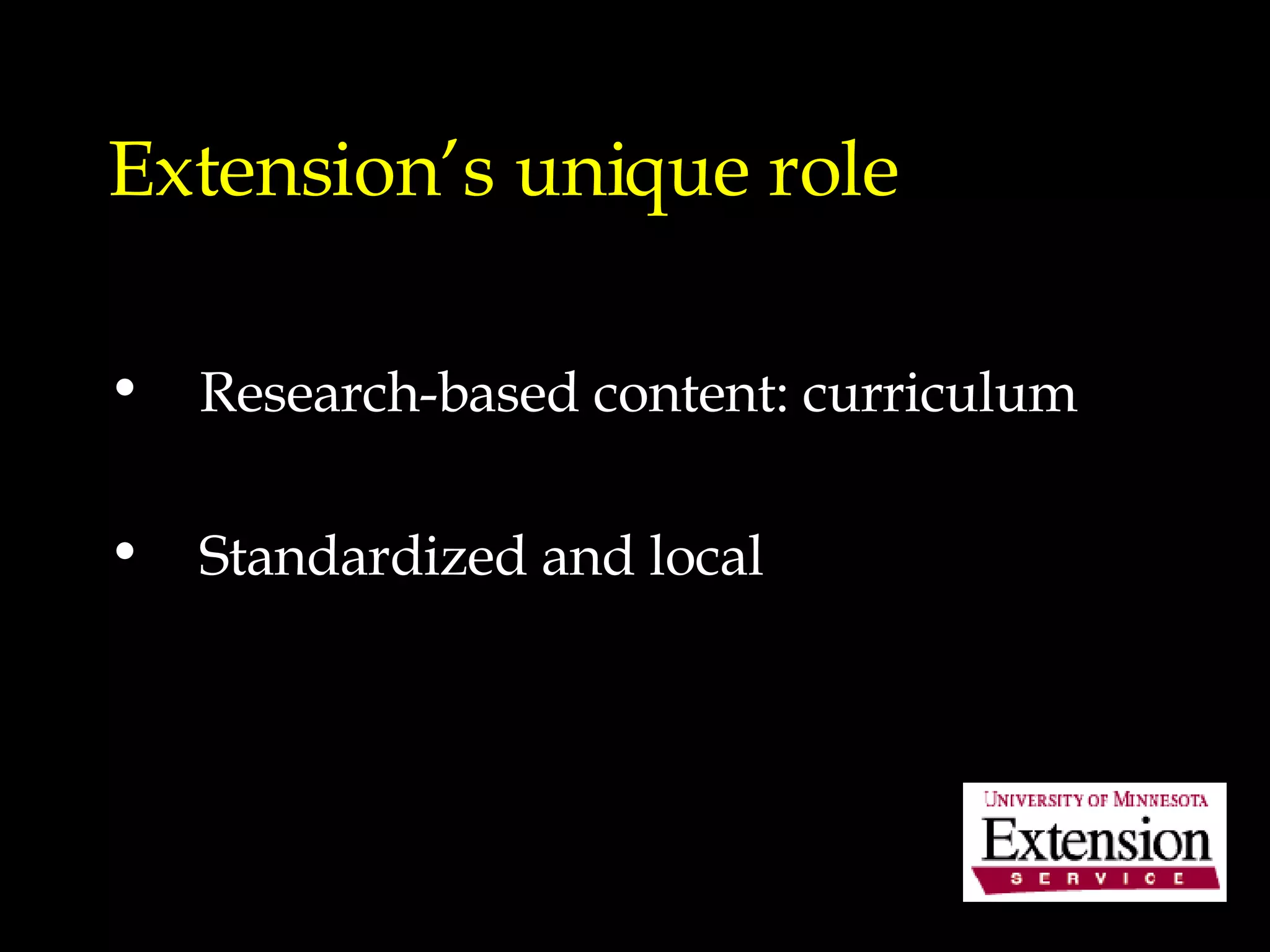 Extension’s unique role Research-based content: curriculum Standardized and local 
