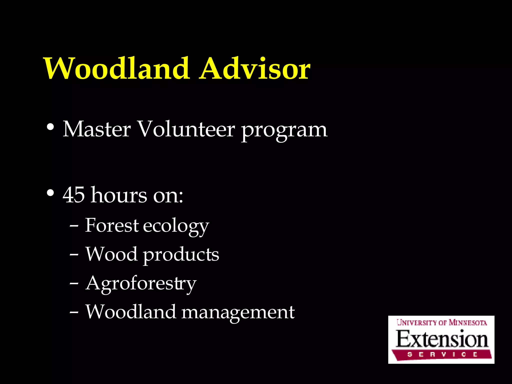 Woodland Advisor Master Volunteer program 45 hours on: Forest ecology Wood products Agroforestry Woodland management 