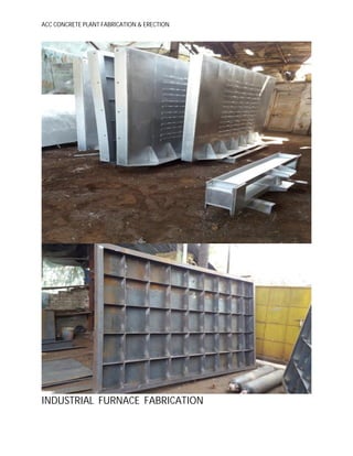 ACC CONCRETE PLANT FABRICATION & ERECTION
INDUSTRIAL FURNACE FABRICATION
 