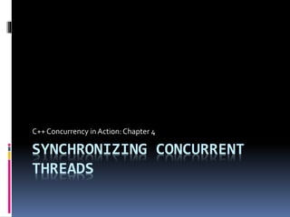 SYNCHRONIZING CONCURRENT
THREADS
C++ Concurrency in Action:Chapter 4
 