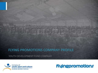 FLYING PROMOTIONS COMPANY PROFILE
YOUTH DEVELOPMENT FUND COMPANY
 