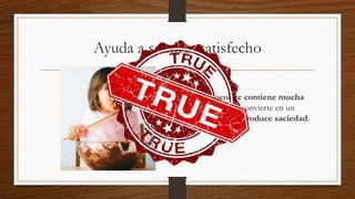 Ayuda a sentirte satisfecho
• El chocolate contiene mucha
fibra. Eso lo convierte en un
alimento que produce saciedad.
 