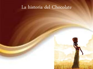 La historia del Chocolate
 