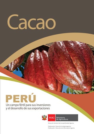 Un campo fértil para sus inversiones
y el desarrollo de sus exportaciones
Dirección General de Competitividad Agraria
Elaboración	:	Dirección de Agronegocios
Publicación	:	Dirección de Información Agraria
Cacao
 
