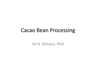 Cacao Bean Processing
Fe N. Dimero, PhD
 