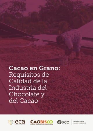 1
Cacao en Grano:
Requisitos de
Calidad de la
Industria del
Chocolate y
del Cacao
 