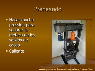 Prensando Hacer mucha pression para separar la meteca de los solidos de cacao Caliente www.grenadachocolate.com/tour/press.html   