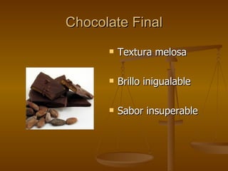 Chocolate Final Textura melosa Brillo inigualable Sabor insuperable 