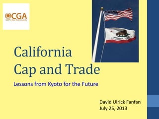 California
Cap and Trade
Lessons from Kyoto for the Future
David Ulrick Fanfan
July 25, 2013
 