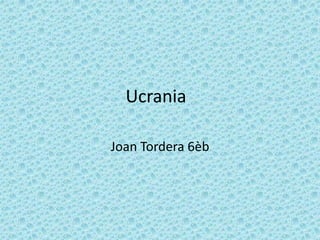 Ucrania

Joan Tordera 6èb
 