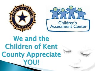 We and the
 Children of Kent
County Appreciate
       YOU!
 