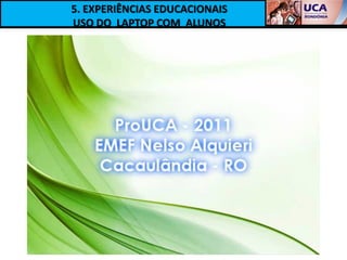 5. EXPERIÊNCIAS EDUCACIONAIS
USO DO LAPTOP COM ALUNOS
 