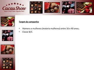 Target da campanha

•   Homens e mulheres (maioria mulheres) entre 16 e 40 anos;
•   Classe B/C.
 