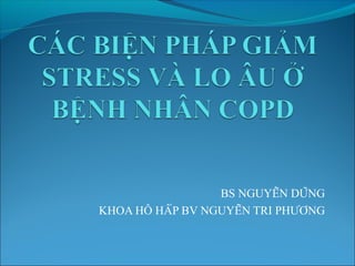 BS NGUYỄN DŨNG
KHOA HÔ HẤP BV NGUYỄN TRI PHƯƠNG
 