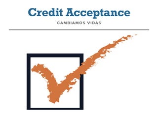 Credit Acceptance
CAMBIAMOS VIDAS
 