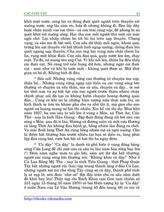 CAÁC CON VÊÅT                                                            43

khoãi mùåt nûúác, cong laåi vaâ duâng àuöi queát ngûúâi trïn thuyïìn rúi
xuöëng nûúác. sng laäo caám ún, hûáa ài nhûng khöng ài. Beân lêëy dêy
buöåc chên mònh vaâo coåc cheâo - caã con trai cuäng vêåy, àïì phoâng bõ noá
queát khoãi rúi xuöëng söng. Hai cha con möîi ngûúâi thuã möåt caái maác
ngöìi chúâ. Laåi nhêëp nhoãm boâ túái boâ lui trïn saåp thuyïìn. Chaång
vaång, caá sêëu moâ ài bùæt möìi. Con sêëu dûä thêëy möìi ngon, khoaái quaá,
trûâng lïn saát thuyïìn röìi bêët thònh lònh nguåp xuöëng, chöëng àuöi lïn
queát ngang saåp thuyïìn. Cha con öng laäo vung maác chùåt cheám lia
lõa, ruång möåt khuác àuöi. Con sêëu àau quaá, quêîy nûúác êìm êìm, chaåy
mêët. Tûâ àoá, noá mang tïn sng Cuåt. Vò khi nöíi lïn, thiïn haå àïìu thêëy
caái àuöi cuåt. Noá caâng trúã nïn hung dûä hún, nhûng ngùåt caái àuöi
cuåt - xem nhû vuä khñ bõ tûúác mêët - khöng queát àûúåc ai. Möåt thúâi
gian noá boã ài. Khöng biïët ài àêu.
        * Sêëu nöíi: Nhûäng vuâng rûâng cao thûúâng coá chuyïån ma coåp,
thêìn höí... Nhûäng vuâng rûâng ngêåp cêån biïín vaâ caác vuâng söng lúán
thûúâng coá chuyïån caá sêëu thêìn, ma caá sêëu, chuyïån cuâ dêåy... oác mï
tñn thúâi xûa vaâ sûå bêët lûåc cuãa con ngûúâi trûúác thiïn nhiïn chûa
chinh phuåc nöíi àaä taåo ra khöng hiïëm chuyïån hoang àûúâng quaái
àaãn... Cuäng coá khi noá laâ nhûäng hiïån tûúång nûãa thûåc nûãa hû, noá
kñch thñch oác tòm toâi khaám phaá cho ra nheä thò ñt, maâ gieo cho con
ngûúâi sûå hoang mang súå haäi thò nhiïìu. Xin kïí vaâi thñ duå: Muâa khö
nùm 1937, ba con sêëu to nöíi lïn úã vuâng s Mön, xaä Thúái An, Cêìn
Thú - nay laâ tónh Hêåu Giang - àêåp àuöi àuâng àuâng röìi búi sêu vaâo
söng s Mön. aåau àoá ñt lêu, Hûúng caã àûúng niïn vaâ möåt cûåu Hûúng
caã laâng Thúái An khöng àau bïånh gò, böîng nhiïn lùn àuâng ra chïët.
Vaâ maái àònh laâng Thúái An cuäng böîng nhiïn tuåt caã ngoái xuöëng. Cho
laâ àiïìm bêët thûúâng baáo trûúác nhiïìu tai hoåa seä diïîn ra, laâng phaãi
lêåp àaân cuáng baái, rûúác haát böåi vïì haát thñ ba ngaây àïm.
        * "Cuâ dêåy" "Cuâ dêåy" laâ danh tûâ phöí biïën úã vuâng àöìng bùçng
söng Cûãu Long àïí chó möåt con caá sêëu tu lêu nùm hoáa röìng bay lïn
(!) Àïm nùçm nghe mûa to gioá lúán, sêëm seát dûä döåi bêët thûúâng,
ngûúâi caác vuâng söng lúán thûúâng noái: "Khöng kheáo cuâ dêåy!" Nhû úã
Cuâ Lao Röìng Myä Tho - nay laâ tónh Tiïìn Giang - thúâi Phaáp thuöåc
Têy bùæt nhûäng ngûúâi cuâi (huãi) têåp trung thaânh laâng úã àêìu Cuâ Lao,
nhûäng ngûúâi mï tñn cho rùçng Têy cuäng súå cuâ dêåy, thaânh phöë tónh
lyå seä suåp lúã, nïn àem "nhú uïë" àùåt àêëy trêën cho caá sêëu nùçm dûúái
àoá khoãi bay lïn! Thêëy taåp chñ Baách Khoa (aåai Goân taåm chiïëm söë
                                                      â
331 ngaây 15 thaáng 10 nùm 1970) coá baâi Hiïån tûúång kyâ laå "Cuâ dêåy"
úã miïìn Nam cuãa Lï Vùn Hûúng (trang 45 àïën trang 48) coá noái vïì

http://ebooks.vdcmedia.com
 