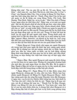 CAÁC CON VÊÅT                                                               55

khöng khoá nûäa". Taâo ùn nùn thò sûå àaä röìi. Vïì sau, Quan "quy
thêìn" - chïët trêån röìi - con Xñch Thöë boã coã, chïët theo chuã. 3- Con "s
Chuây" cuãa Nguyïîn Hûäu Cêìu. Cêìu coá tiïëng laâ Haång Voä Viïåt Nam ,
möåt thuã lônh nöng dên thúâi Lï - Trõnh. Chuây theo Cêìu tûâ luác múái
nöíi quên vaâ àaä ài khùæp caác vuâng Àöng Triïìu, Chñ Linh, Haãi
Dûúng, Thaái Bònh, Nghïå An. sûã ta coá ghi : "Khi Cêìu chïët úã Thùng
Long, ngûåa nhõn ùn chïët theo chuã". Ngaây xûa, ai coá möåt con ngûåa
gioãi - àaåt töëc àöå nhanh nhêët kïí nhû keã àoá gaác keâo, nùæm chùæc phêìn
thùæng trïn moåi lônh vûåc. Gùåp nguy biïën, chuöìn nhanh nhêët. Nghe
chöî naâo coá "möìi", coá mùåt trûúác nhêët. Chñnh con ngûåa laâ nguyïn cúá
àaä laâm cho àïë quöëc La Maä suåp àöí. Trong quên àöåi hoå, kyå binh chûa
bao giúâ àûúåc àoáng möåt vai troâ chuã yïëu. Trong 15 hoùåc 20 lñnh böå
binh, hoå chó quen àïí möåt ngûúâi cûúäi ngûåa. Trong danh saách caác
tûúáng lônh La Maä daâi dùçng dùåc, chó thûåc sûå coá möåt tûúáng kyå binh:
Mùæc- ngtoan (Marc Antoine). aåûå khinh reã kyå binh êëy, cuöëi cuâng
dêîn àïën hêåu quaã khöng sao traánh thoaát: Nhûäng àaåo quên kyå binh
cuãa caác dên töåc baán khai àaä taân saát raáo caác quên àoaân La Maä.
      * Ngûåa Hung-nö. Cuäng chñnh nhúâ ngûåa maâ ngûúâi Hung-nö,
chó trong möåt thúâi gian ngùæn àaä thiïët lêåp möåt vûúng quöëc mïnh
möng. Àoá laâ nhûäng con vêåt giú xûúng, mònh daâi vaâ thêëp, lûng xïå
phña sau, àêìu beá, chên ngùæn vaâ khoãe, cûåc kyâ linh àöång, nhûng
àöìng thúâi cuäng àûúng nöíi moåi gian lao töìi tïå nhêët, gioãi chõu khaát,
duâ trong sa maåc chuáng vêîn vûúåt hún trùm cêy söë möåt ngaây nhû
khöng.
      * Ngûåa aã Rêåp : Boån ngûúâi Hung-nö cûúäi ngûåa àaä chiïën thùæng
vaâ lûu laåi chêu êu caã ngaân nùm. Nhûng röìi cuäng phaãi nhûúâng bûúác
cho möåt dên töåc cûúäi ngûåa khaác tûâ chêu Phi àïën. Àoá laâ ngûúâi aã
Rêåp. Ngûúâi aã Rêåp rêët tûå haâo vïì ngûåa cuãa hoå: to lúán, maãnh deã, thên
hònh àeåp, tñnh khñ huâng duäng vaâ àùåc biïåt phi nhanh.
       * Ngûåa Möng Cöí : Ngûåa Möng Cöí vïì àùåc àiïím cuäng nhû
ngûåa Hung-nö, nhûng gêìy vaâ nheå, nhoã con hún. Nhiïìu baån hay
nhêìm ngûúâi Hung-nö vúái Möng Cöí. Ngûúâi Hung-nö (Huns) thiïët
lêåp vûúng quöëc doåc daâi söng Àa-nuyáp (Danube) trïn àêët Hung-ga-
ri ngaây nay, vua laâ aát-ti-la (Attila) kheát tiïëng baåo taân, biïåt danh laâ
"Tai hoåa cuãa trúâi"; thiïn haå thúâi êëy noái: "Ngûåa öng ta ài qua núi
naâo, núi àoá coã khöng thïí moåc laåi..." Thaânh Caát Tû Haän (Gengis
Khan) vua Möng Cöí, tïn êëy coá nghôa laâ "Vua hoaân cêìu" nùm thïë
kyã vïì sau laåi xêm chiïën chêu êu. aá chang (hïåt nhû) Hung-nö vaâ aã
Rêåp nhûng àùåc biïåt töí chûác gioãi hún vaâ kyå binh xung phong cuäng

http://ebooks.vdcmedia.com
 