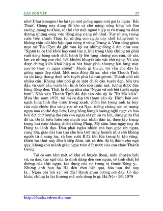 CAÁC CON VÊÅT                                                             57

nhú (Charlemagne) hoå lai taåo möåt giöëng ngûåa múái goåi laâ ngûåa "Bùæc
Thaão". Giöëng naây duâng àïí keáo vaâ chúã nùång, söëng lûng húi loäm
xuöëng, möng to khoãe, coá thïí chúã möåt ngûúâi hiïåp sô voä trang vaâ àaãm
àûúng nhûäng cöng viïåc àöìng aáng nùång nïì nhêët. Tuy nhiïn, trong
cuöåc viïîn chinh Thêåp tûå, nhûäng con ngûåa naây chïët haâng loaåt vò
khöng chõu nöíi khñ hêåu quaá noáng úã vuâng Trung aá. Viïn töíng giaám
muåc xûá Tia (Tyr) àaä ghi vaâo kyá sûå nhûäng doâng ï êím nhû sau:
"Ngûúâi ta coá thïí khoác hay cûúâi tuây yá, khi tröng thêëy chuáng töi phaãi
ruöíi dong bùçng caách chêët haânh lyá lïn lûng nhûäng con cûâu, dï caái,
lúån vaâ nhûäng con choá, búãi khiïëm khuyïët suác vêåt chúã nùång. Vaâ coân
àûúåc chûáng kiïën khöëi hiïåp sô bùæt buöåc phaãi thûúång lïn lûng möåt
con boâ thay vò ngûåa chiïën!". Muöën gò thò gò, töi vêîn cho àêy laâ
giöëng ngûåa àeåp nhêët. Möåt muâa àöng àaä xa, nhaâ vùn Thanh Tõnh
vaâ töi lang thang dûúái trúâi tuyïët phuã Lï-nin-gúâ-raát. Thaânh phöë rêët
nhiïìu cêìu. Khöng nhúá phöë gò coá möåt chiïëc cêìu tuyïåt àeåp, böën truå
àêìu vaâ cuöëi cêìu vûún lïn hònh böën con tuêën maä, tûúång àûúåc àuác
bùçng àöìng àen. Thêåt laâ àuáng nhû cêu "Ngûåa vaä möì höi tuyïët ngêåp
búâm". Nhaâ vùn Thanh Tõnh àaä àùåt tïn cêìu êëy laâ "Tûá Maä kiïìu".
Muâa thu nùm 1972, töi laåi coá dõp túái thùm cêìu êëy. Hònh böën con
ngûåa lung linh àaáy nûúác trong xanh, chöìm lïn trong aánh taâ huy
cuãa möåt chiïìu thu vaâng rûåc rúä xûá Nga, tûúãng chùèng coân coá tûúång
ngûåa naâo coá thïí àeåp hún. Loâng böîng bêng khuêng nghô ngúåi vaâ haáo
hûác àúåi chúâ tûúång àaâi cuãa con ngûåa sùæt phun ra lûãa, dûång giûäa thuã
àö ta. Àoá laâ biïíu hiïån sûác maånh cuãa nhên dên ta, àûúåc têåp trung
trong hai cuöåc khaáng chiïën chöëng Phaáp, Myä xêm lûúåc ngaây nay do
Àaãng ta laänh àaåo. Àêu phaãi ngêîu nhiïn maâ boån giùåc cúäi ngûåa,
cung lúán, giaáo daâi tua tuãa che kñn trúâi tung hoaânh nhû chöî khöng
ngûúâi tûâ aá sang êu, vaâ boån cûúäi B.52 tïn lûãa trang bõ têån rùng,
thiïn haå thúâi naây àïìu khiïëp àaãm, têët caã àïìu àaä bõ àaánh cho ngaä
quåy, khöng coân maãnh giaáp ngay trïn àêët nûúác cuãa con chaáu Thaánh
Gioáng.
        Töi coá sûu têìm möåt söë khaá vïì huyïìn thoaåi, mêíu chuyïån lõch
sûã, ca dao, tuåc ngûä cuãa ta dñnh daáng àïën con ngûåa, vïì tñnh chêët böí
dûúäng cuãa thõt ngûåa, taác duång cuãa noá trong võ thuöëc Àöng y...
Nhûng anh baån hoå Haâ àïën chúi liïëc qua, baão taán thïë naây
laâ..."Ngûåa phi húi xa" röìi àêëy! Àaânh ghòm cûúng núi àêy. Coá dõp
khaác, chuáng ta laåi thûúång maä ruöíi dong lo gò. Haâ Nöåi - Tïët 1978




http://ebooks.vdcmedia.com
 