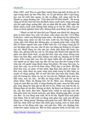 PHAÅM HÖÍ                                                                     6

Nùm 1957, anh Tön vaâ anh Àaán (miïìn Nam têåp kïët) ài laâm göî vïì,
nguã trong maân taåi àeâo Pha Àin, tûâ 12 giúâ khuya àïën 5 giúâ saáng,
hai con höí rònh bïn ngoaâi, roã daäi caã àöëng, trúâi saáng múái boã ài.
Ngûúâi ta cuäng thûúâng noái: "Cêíu khûã thöí höí khûã thaåch". Ài trong
rûâng súå höí thò cêìm hai hoân àaá àaánh nhau canh caách, cuäng nhû gùåp
choá thò ngöìi thuåp xuöëng àêët, choá súå nhùåt àêët àaá neám. Höí nghe àaá
àaánh nhau canh caách khöng biïët tiïëng gò seä luãi ài. Àiïìu naây töi
chûa coá kinh nghiïåm thûåc tiïîn, khöng chùæc quaã àuáng vêåy khöng?
       * Àaánh vaâ bùæt höí nhû thïë naâo? Ngûúâi xûa àaánh höí, duâng cêy
giaáo coá muäi nhoån (tre, nûáa voát nhoån, maác nhoån caán daâi). úã Caâ Mau
trûúác kia - caách nay khoaãng trùm nùm - thò duâng cêy lao phoáng höí,
caán bùçng song (mêy to) daâi 3,2 meát. Lûúäi lao reân bùçng loaåi theáp
vaâng, gêìn nhû àöìng deão khöng gaäy, coá ngaånh giûäa lûúäi, cuäng àöi
khi coá thïm ngaånh nhoã nûäa úã àêìu lûúäi lao. Caái töng (cuäng goåi laâ
cai) böå phêån gùæn vaâo caán, àuåc löî xêu vaâo bùçng súåi thûâng to cúä ngoán
tay caái, àaánh bùçng toác cho sùn laåi, chûâa möåt àoaån daâi buöåc vaâo
thên caán, phoâng lûúäi lao suát ra. Ài rûâng, bêët thònh lònh gùåp höí thò
phaãi can àaãm bònh tônh, cûá giûä thïë thuã, cêìm cêy nhoån chong muäi
nhoån cao hún àêìu, mùæt nhòn thùèng vaâo mùæt noá, thoaáng súå noá biïët
ngay. (Choá cuäng thïë, con choá chó nguy hiïím àöëi vúái ngûúâi laâ khi
con ngûúâi súå noá. Quy luêåt naây àöëi vúái caác loaâi thuá dûä úã rûâng ñt khi
tiïëp xuác vúái ngûúâi caâng thñnh nhaåy böåi phêìn). Noá xoay bïn naâo, ta
xoay bïn nêëy, noá seä boã ài hoùåc chaåy. Phaãi chuá yá caái àuöi. Höí àêåp
àuöi bïn traái, seä nhaãy vïì bïn phaãi, àêåp àuöi bïn phaãi seä nhaãy vïì
bïn traái; thêëy àuöi noá cuöën voâng troân dûúái buång laâ dêëu hiïåu noá
muöën vöì chuåp xuöëng. Höí vöì möìi nhoã hïåt nhû meâo bùæt chuöåt. Bùæt
möìi röìi buöng boã, nhaãy ra, laåi xö vaâo cùæn laåi. Nghõch chaán múái ùn.
Bùæt trêu, nai, boâ, lúån... höí àïìu ùn loâng trûúác, röìi múái túái caác böå
phêån khaác. Àïm ùn khöng hïët, boã ài. Höm sau, khoaãng chaång
vaång noá múái àïën ùn tiïëp. úã rûâng thûúâng töëi súám, muâa heâ böën nùm
giúâ, muâa àöng ba böën giúâ noá àaä trúã ra ùn. Thêëy con möìi boã dúã, ta
khöng àûúåc súâ moá àïën, khöng xï dõch, dûå àoaán con àûúâng noá seä trúã
laåi, tuây àõa hònh, àoán bùæn. Ngûúâi keám (nhêët laâ múái têåp sùn) thò
laâm giaân trïn cêy traánh xuöi gioá. aåùn àïm, thûúâng gùåp àeân, noá ngoá
vaâo àeân. Coá con àoáng möåt mùæt, àoá laâ höí dûä. Ngûúâi tinh múái phên
biïåt àûúåc. Tûác laâ ûúác tñnh noá àoáng mùæt phaãi hay mùæt traái àïí bùæn
àuáng vaâo "bùng giang" khoaãng caách giûäa hai mùæt. Möîi lêìn noá àoáng
mùæt laåi, thêëy nhû cuåc than lûãa nhïíu gioåt xuöëng, trïn to dûúái nhoã,
möåt luác noá laåi àoáng mùæt naây, múã mùæt kia. Nïëu vöåi, thûúâng bùæn
trûúåt bïn ngoaâi mang tai. Khi ta thêëy nguyïn hònh noá thò bùæn vaâo

http://ebooks.vdcmedia.com
 