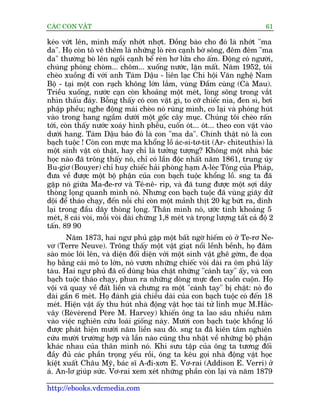 CAÁC CON VÊÅT                                                                  61

keáo vúát lïn, mònh mêíy nhúát nhúåt. Àöìng baâo cho àoá laâ nhúát "ma
da". Hoå coân tö veä thïm laâ nhûäng loâ reân caånh búâ söng, àïm àïm "ma
da" thûúâng boâ lïn ngöìi caånh bïí reân hú lûãa cho êëm. Àöång coá ngûúâi,
chuáng phoáng choâm... choäm... xuöëng nûúác, lùån mêët. Nùm 1952, töi
cheâo xuöìng ài vúái anh Taám Dêåu - liïn laåc Chi höåi Vùn nghïå Nam
Böå - taåi möåt con raåch khöng lúán lùæm, vuâng Àêìm cuâng (Caâ Mau).
Triïìu xuöëng, nûúác caån coân khoaãng möåt meát, loâng söng trong vùæt
nhòn thêëu àaáy. Böîng thêëy coá con vêåt gò, to cúä chiïëc nia, àen sò, búi
phêåp phïìu; nghe àöång maái cheâo noá ruâng mònh, co laåi vaâ phoáng huát
vaâo trong hang ngêìm dûúái möåt göëc cêy muåc. Chuáng töi cheâo rêën
túái, coân thêëy nûúác xoaáy hònh phïîu, cuöën oát... oát... theo con vêåt vaâo
dûúái hang. Taám Dêåu baão àoá laâ con "ma da". Chñnh thêåt noá laâ con
baåch tuöåc ! Coân con mûåc ma khöíng löì aác-si-tú-tñt (Ar- chiteuthis) laâ
möåt sinh vêåt coá thêåt, hay chó laâ tûúãng tûúång? Khöng möåt nhaâ baác
hoåc naâo àaä tröng thêëy noá, chó coá lêìn àöåc nhêët nùm 1861, trung uáy
Bu-giú (Bouyer) chó huy chiïëc haãi phoâng haåm A-leác Töng cuãa Phaáp,
àûa vïì àûúåc möåt böå phêån cuãa con baåch tuöåc khöíng löì. sng ta àaä
gùåp noá giûäa Ma-àe-rú vaâ Tï-nï- rip, vaâ àaä tung àûúåc möåt súåi dêy
thoâng loång quanh mònh noá. Nhûng con baåch tuöåc àaä vuâng giaäy dûä
döåi àïí thaáo chaåy, àïën nöîi chó coân möåt maãnh thõt 20 kg bûát ra, dñnh
laåi trong àêìu dêy thoâng loång. Thên mònh noá, ûúác tñnh khoaãng 5
meát, 8 caái voâi, möîi voâi daâi chûâng 1,8 meát vaâ troång lûúång têët caã àöå 2
têën. 89 90
       Nùm 1873, hai ngû phuã gùåp möåt bêët ngúâ hiïëm coá úã Te-rú Ne-
vú (Terre Neuve). Tröng thêëy möåt vêåt giaåt nöíi lïình bïình, hoå àêm
saâo moác löi lïn, vaâ diïån àöëi diïån vúái möåt sinh vêåt ghï gúám, àe doåa
hoå bùçng caái moã to lúán, noá vûún nhûäng chiïëc voâi daâi ra öm phuã lêëy
taâu. Hai ngû phuã àaä cöë duâng buáa chùåt nhûäng "caánh tay" êëy, vaâ con
baåch tuöåc thaáo chaåy, phun ra nhûäng doâng mûåc àen cuöìn cuöån. Hoå
vöåi vaä quay vïì àêët liïìn vaâ chûng ra möåt "caánh tay" bõ chùåt: noá ào
daâi gêìn 6 meát. Hoå àaánh giaá chiïìu daâi cuãa con baåch tuöåc coá àïën 18
meát. Hiïån vêåt êëy thu huát nhaâ àöång vêåt hoåc taâi tûã linh muåc M.Hùæc-
vêy (Reáveárend Peâre M. Harvey) khiïën öng ta lao sêu nhiïìu nùm
vaâo viïåc nghiïn cûáu loaâi giöëng naây. Mûúâi con baåch tuöåc khöíng löì
àûúåc phaát hiïån mûúâi nùm liïìn sau àoá. sng ta àaä kiïn têm nghiïn
cûáu mûúâi trûúâng húåp vaâ lêìn naâo cuäng thu nhùåt vïì nhûäng böå phêån
khaác nhau cuãa thên mònh noá. Khi sûu têåp cuãa öng ta tûúng àöëi
àêìy àuã caác phêìn troång yïëu röìi, öng ta kïu goåi nhaâ àöång vêåt hoåc
kiïåt xuêët Chêu Myä, baác sô A-ài-xún E. Vú-rai (Addison E. Verri) úã
aá. An-lú giuáp sûác. Vú-rai xem xeát nhûäng phêìn coân laåi vaâ nùm 1879

http://ebooks.vdcmedia.com
 