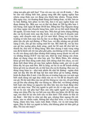 PHAÅM HÖÍ                                                                    88

rûâng maâ gêìn guäi xiïët bao! "Con voãi con voi, caái voâi ài trûúác...". Em
beá naâo maâ chùèng biïët haát, gioång caâng àúát àaát ngoång nghõu bao
nhiïu caâng thêëy con voi àaáng yïu thñch bêëy nhiïu. Trong chiïën
àêëu ngaây nay, voi thûúâng àûúåc duâng chúã lûúng thûåc, vuä khñ, keáo xe
lu laâm àûúâng, keáo phaáo vaâ tïn lûãa, keáo ö tö qua ngêìm hoùåc caác
àoaån àûúâng lêìy. Möåt con voi coá thïí taãi àûúåc tûâ 700 kg àïën hún 1
têën haâng, möåt ngaây ài àûúåc 30-35 km. Àöìng baâo Têy Nguyïn duâng
voi thay ngûåa vêån chuyïín haâng hoáa, möåt voi coá thïí saánh bùçng 20-
30 ngûúâi, 12 trêu hoùåc vaâi maáy keáo. Nïëu keáo göî trïn chùång àûúâng
daâi vaâi ki-lö-meát trïn moåi àõa hònh, voi coá thïí keáo 6 chuyïën möåt
ngaây, möîi chuyïën möåt cêy göî 3-4 meát khöëi. Duâng voi úã caác lêm
trûúâng reã tiïìn hún maáy keáo ba lêìn vaâ cú àöång hún, àùåc biïåt khöng
phaãi töën chi phñ múã àûúâng. úã Thaái Lan, voi àêíy nhûäng suác göî tïëch
nùång 2 têën, cho göî lùn xuöëng möåt búâ vûåc. Röìi dûúái àoá, voi laåi huác
suác göî lùn xuöëng phña dûúái söng, caách búâ 50 meát àïí chuã kïët laåi
thaânh beâ, thaã tröi vïì àöìng bùçng. Khi dên chuáng úã möåt vuâng rûâng
naâo àoá bõ bïånh söët reát taân phaá ghï gúám, maâ khöng coá löëi vaâo, ngûúâi
ta chó coân duâng caách àûa nhûäng thúát tûúång mang thuöëc trõ söët reát
vaâ nhûäng thuâng D.D.T vaâo têån núi, thúâi kyâ trûåc thùng coân chûa
àûúåc sûã duång röång raäi nhû bêy giúâ. Voi Miïën Àiïån, khi nhûäng
khuác göî tröi theo doâng nûúác chaãy xiïët chöìng chêët lïn nhau, noá coân
àoaán biïët àûúåc khuác göî naâo laâm ngheän àûúâng nûúác, giú voâi ra giúä
khuác àoá, boã qua möåt bïn. Röìi leå laâng, noá luâi ra xa àïí traánh nhûäng
khuác göî tröi uâa nhanh túái, coá thïí laâm cho noá bõ thûúng. Hai con voi
duâng rùng haâm to - nhû möåt phiïën àaá nhoã laát àûúâng - ngêåm chùåt
möåt súåi dêy àoãi lúán àïí húåp lûåc keáo möåt khuác göî to tûúáng, àûúâng
kñnh ào àûúåc àïën 2 meát. úã êën Àöå coân coá trûúâng húåp con voi möåt ngaâ
biïët caách duâng caái ngaâ duy nhêët cuãa noá vaâ voâi àïí di chuyïín möåt
suác göî. Noá kï möåt àêìu cuãa suác göî lïn thuâng xe vêån taãi, röìi giú böíng
suác göî lïn nheå nhaâng àêíy vaâo thuâng xe. Nhû thïë, voi khöng nhûäng
biïët luêåt cên bùçng vaâ nguyïn tùæc àoân bêíy maâ coân hoaåt àöång nhû
möåt caái maáy truåc. Thïë maâ ngûúâi ta giïët noá chó vò cùåp ngaâ röìi quy
töåi noá laâ con vêåt phaá haåi? Boån sùn nhaâ nghïì ngûúâi êu xöng vaâo
rûâng nuái chêu Phi, haå voi hïët con naây àïën con khaác chó àïí lêëy cùåp
ngaâ, coân thõt boã laåi cho linh cêíu vaâ kïn kïn! (Têët nhiïn laâ thõt noá
ùn àûúåc - thúá thõt to nhû súåi dêy gai, nhûng thaái ngang thò rêët
mïìm, xaâo ra nhiïìu nûúác, khöng dai nhû thõt trêu. n no húi nùång
buång, chêåm tiïu hoáa. Laâm ruöëc àûúåc. Chên, voâi vaâ múä cuäng khaá
ngon. Àêy laâ thõt voi ngûúâi ta biïëu, chûá khöng phaãi töi bùæn giïët gò
àêu. Töi maâ sûác mêëy?)

http://ebooks.vdcmedia.com
 