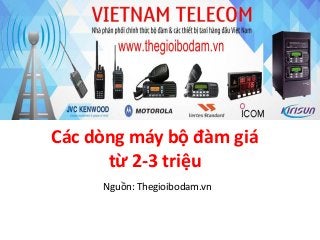 Các dòng máy bộ đàm giá
từ 2-3 triệu
Nguồn: Thegioibodam.vn
 