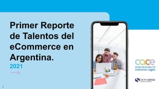 Primer Reporte
de Talentos del
eCommerce en
Argentina.
2021
1
 