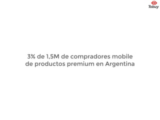 3% de 1,5M de compradores mobile
de productos premium en Argentina
 