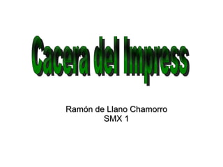 Ramón de Llano Chamorro SMX 1 Cacera del Impress 