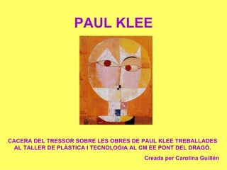PAUL KLEE CACERA DEL TRESSOR SOBRE LES OBRES DE PAUL KLEE TREBALLADES AL TALLER DE PLÀSTICA I TECNOLOGIA AL CM EE PONT DEL DRAGÓ. Creada per Carolina Guillén 