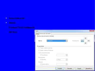 9.-9.-
● Seleccionar-lo
● Menú
Format/Text/Animació
del text
 