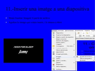 11.-Inserir una imatge a una diapositiva
● Menú Insertar/ Imagen/ A partir de archivo
● Agafem la imatge que volem inserir, i le donem a Abrir
 