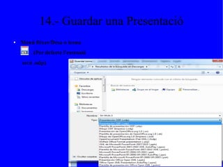 14.- Guardar una Presentació
● Menú fitxer/Desa o icona
. (Per defecte l'extensió
serà .odp)
 