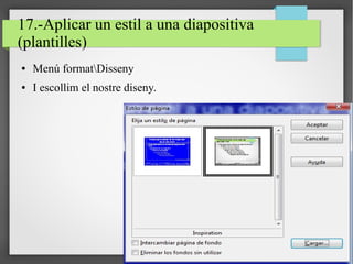 17.-Aplicar un estil a una diapositiva
(plantilles)
● Menú formatDisseny
● I escollim el nostre diseny.
 