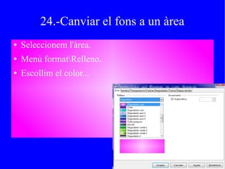 24.-Canviar el fons a un àrea
● Seleccionem l'àrea.
● Menú formatRelleno.
● Escollim el color...
 