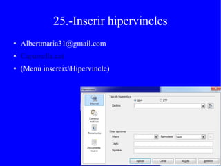 25.-Inserir hipervincles
● Albertmaria31@gmail.com
● Caparrella.cat
● (Menú insereixHipervincle)
 