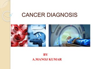 CANCER DIAGNOSIS
BY
A.MANOJ KUMAR
 